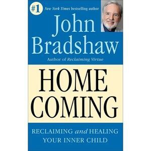 Homecoming: Reclaiming and Championing Your Inner Child -- John Bradshaw